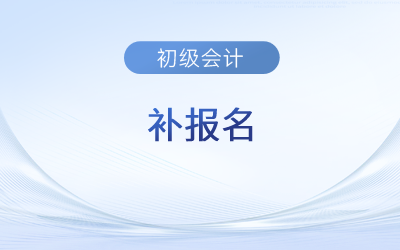 2024年初級會計師考試有補報名嗎？一年考幾次？