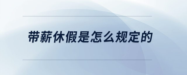 帶薪休假是怎么規(guī)定的？