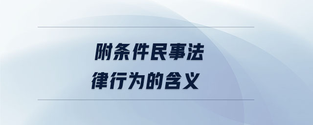 附條件民事法律行為的含義