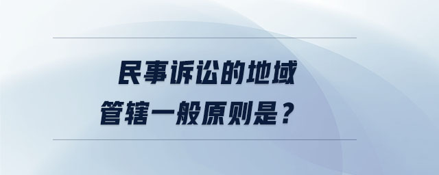 民事訴訟的地域管轄一般原則是？
