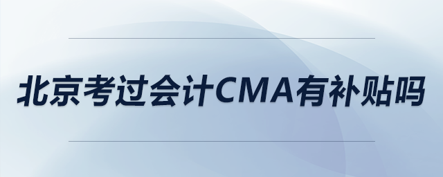 北京考過會(huì)計(jì)cma有補(bǔ)貼嗎