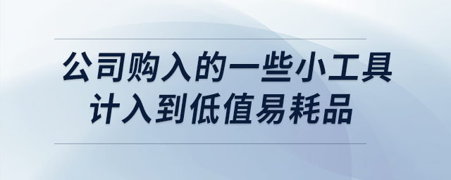 公司購入的一些小工具計入到低值易耗品，如何進(jìn)行賬務(wù)處理？