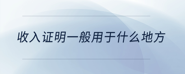 收入證明一般用于什么地方？