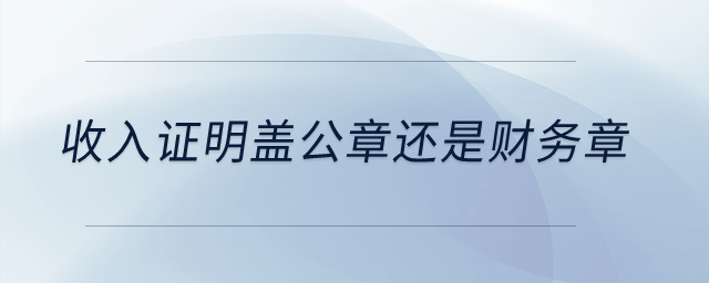 收入證明蓋公章還是財(cái)務(wù)章？