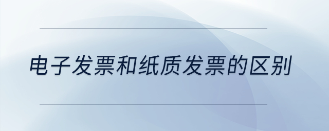 電子發(fā)票和紙質(zhì)發(fā)票的區(qū)別？