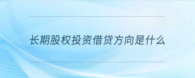 長期股權投資借貸方向是什么