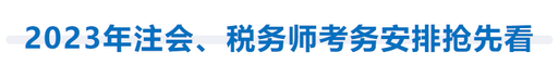 2023年注會(huì)、稅務(wù)師考務(wù)安排搶先看