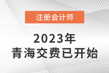 2023年青海cpa交費(fèi)入口已開通！速來交費(fèi)！