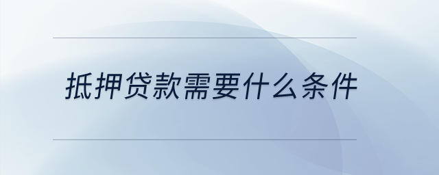抵押貸款需要什么條件？