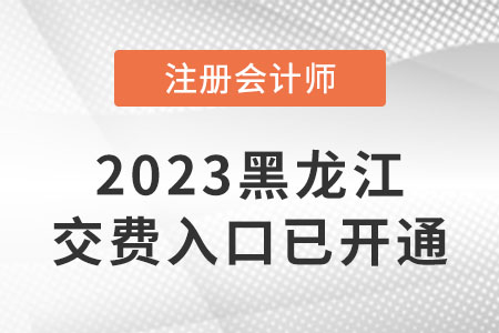 2023年黑龍江注會(huì)考試交費(fèi)開始啦！交費(fèi)入口是什么？