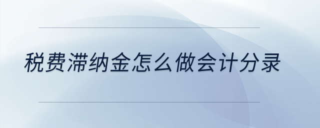 稅費滯納金怎么做會計分錄？
