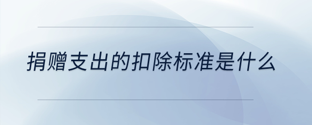 捐贈支出的扣除標準是什么？
