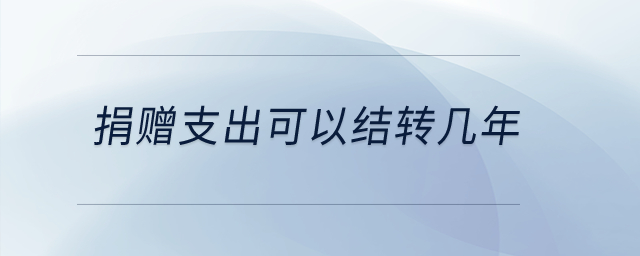 捐贈(zèng)支出可以結(jié)轉(zhuǎn)幾年？