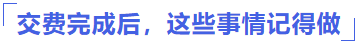 交費完成后，這些事情記得做