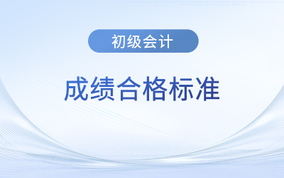 初級(jí)會(huì)計(jì)考試成績(jī)合格標(biāo)準(zhǔn)是什么？
