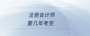 注冊(cè)會(huì)計(jì)師要幾年考完