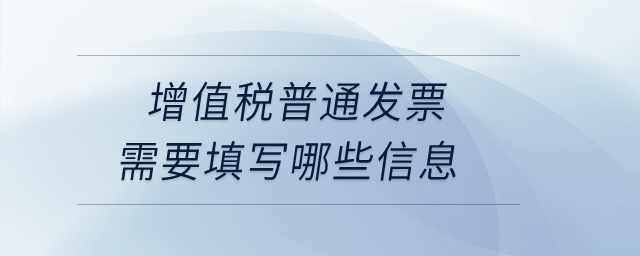 增值稅普通發(fā)票需要填寫哪些信息？