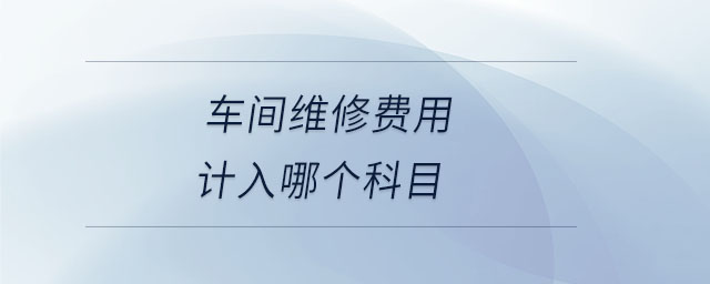 車間維修費用計入哪個科目