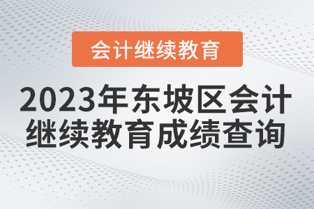 2023年四川省東坡區(qū)會計繼續(xù)教育成績查詢