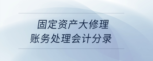 固定資產(chǎn)大修理賬務(wù)處理會(huì)計(jì)分錄？