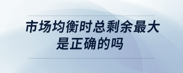 市場均衡時總剩余最大是正確的嗎