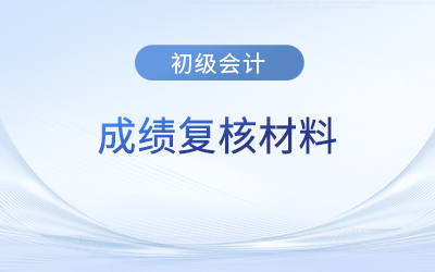 2023年云南初級(jí)會(huì)計(jì)成績復(fù)核需要準(zhǔn)備什么材料？