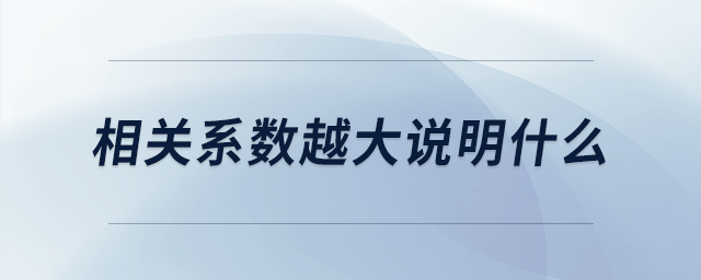相關(guān)系數(shù)越大說明什么