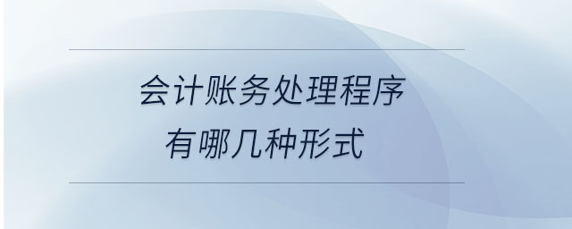 會(huì)計(jì)賬務(wù)處理程序有哪幾種形式