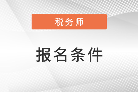 上海市寶山區(qū)稅務師報名需要滿足什么條件？