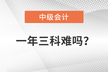 一年通過三門中級會計考試可能嗎？難度大不大？