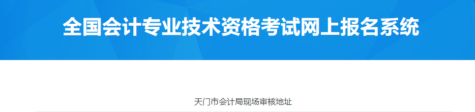 湖北天門市2023年中級(jí)會(huì)計(jì)考試報(bào)名現(xiàn)場(chǎng)審核地址