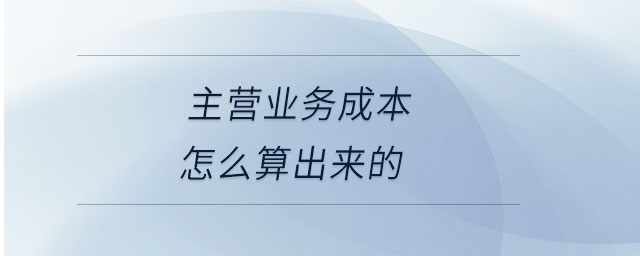 主營(yíng)業(yè)務(wù)成本怎么算出來(lái)的