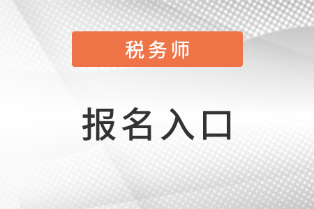 稅務(wù)師考試報(bào)名入口有幾個(gè)？報(bào)名時(shí)間截止至什么時(shí)候？