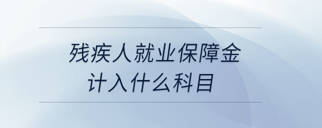 殘疾人就業(yè)保障金計入什么科目？