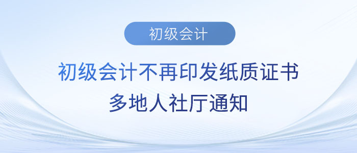 初級會計不再印發(fā)紙質證書？多地人社廳通知…...