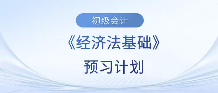 2024年初級會計《經(jīng)濟法基礎(chǔ)》預(yù)習階段學習計劃