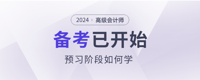 2024年高級會計師考試備考已開始，預(yù)習(xí)階段如何學(xué)？