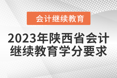 2023年陜西省會計繼續(xù)教育學分要求