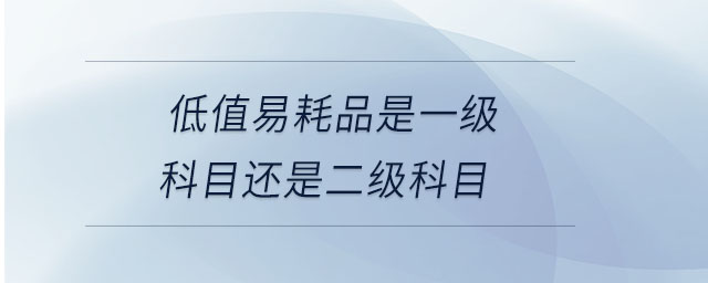 低值易耗品是一級(jí)科目還是二級(jí)科目