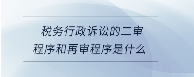 稅務(wù)行政訴訟的二審程序和再審程序是什么