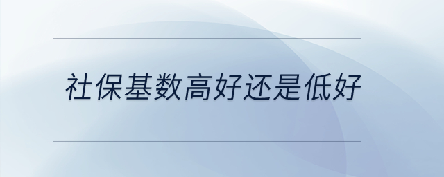 社保基數(shù)高好還是低好？