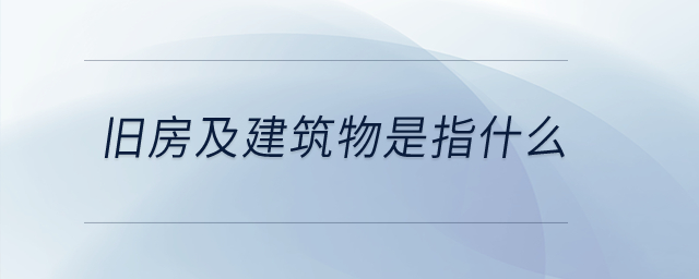 舊房及建筑物是指什么？