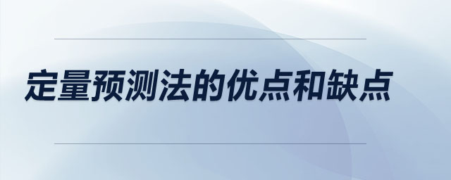 定量預(yù)測法的優(yōu)點和缺點
