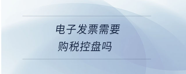 電子發(fā)票需要購稅控盤嗎