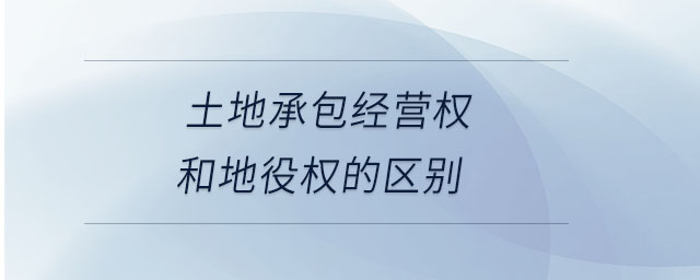 土地承包經(jīng)營權(quán)和地役權(quán)的區(qū)別