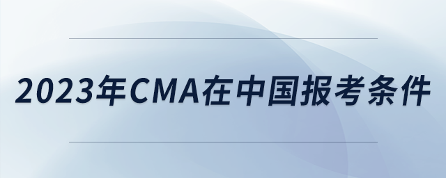 2023年cma在中國報考條件