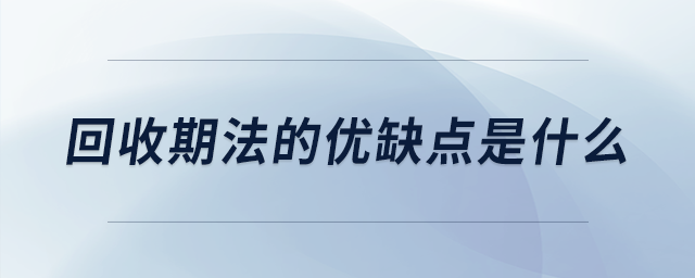 回收期法的優(yōu)缺點(diǎn)是什么