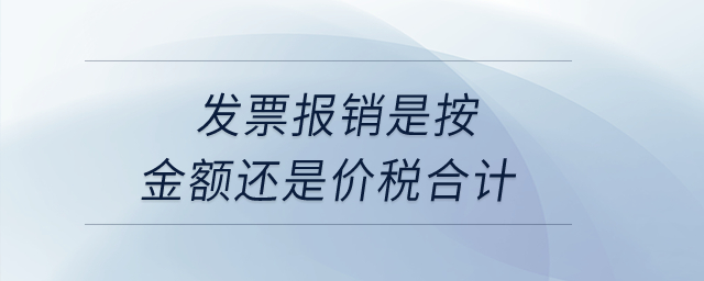 發(fā)票報銷是按金額還是價稅合計？