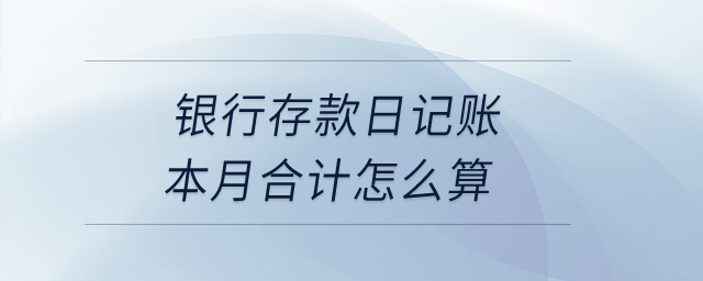 銀行存款日記賬本月合計怎么算？