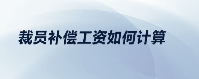 裁員補償工資如何計算
